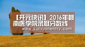 【开元快讯】2016年赣南医学院录取分数线(图2) 开元体育